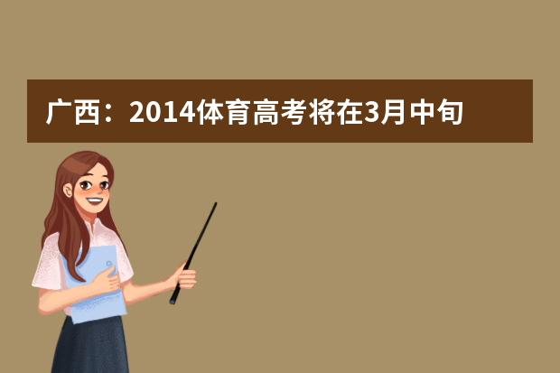 广西：2014体育高考将在3月中旬举行7200余人报考