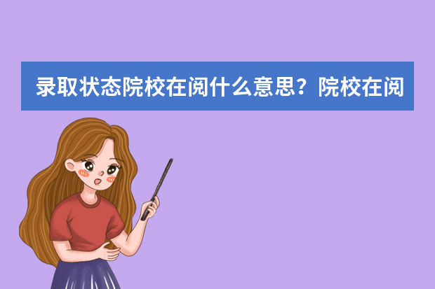 录取状态院校在阅什么意思？院校在阅有什么结果