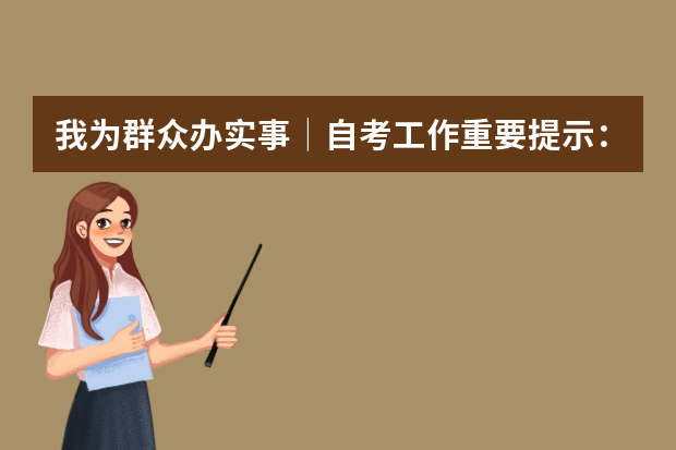 我为群众办实事│自考工作重要提示：2021年10月考期面向社会的自学考试网络助学报名选课即将结束