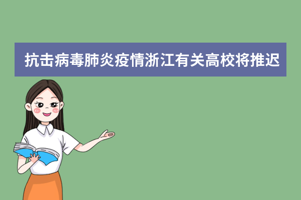 抗击病毒肺炎疫情浙江有关高校将推迟艺术类专业校考考试时间