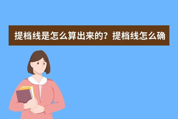 提档线是怎么算出来的？提档线怎么确定