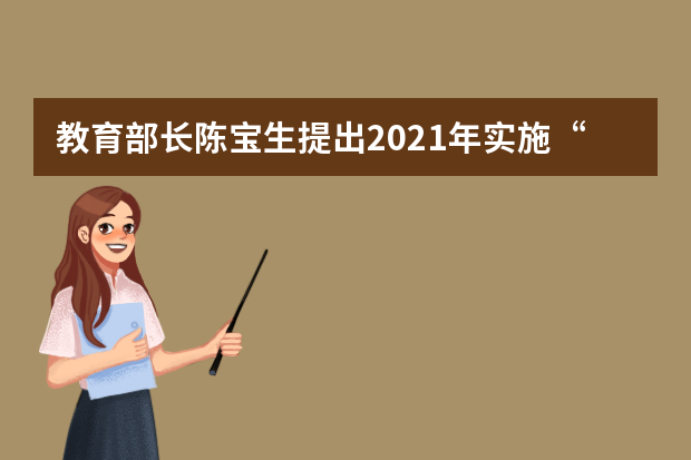 教育部长陈宝生提出2021年实施“奋进之笔”7大主攻方向