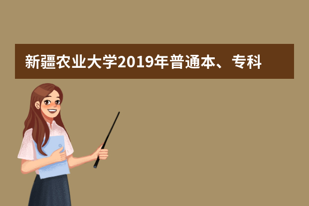 新疆农业大学2019年普通本、专科招生章程