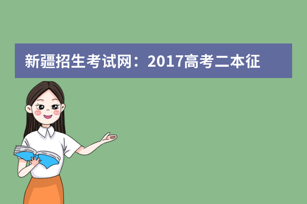 新疆招生考试网：2017高考二本征集志愿填报系统