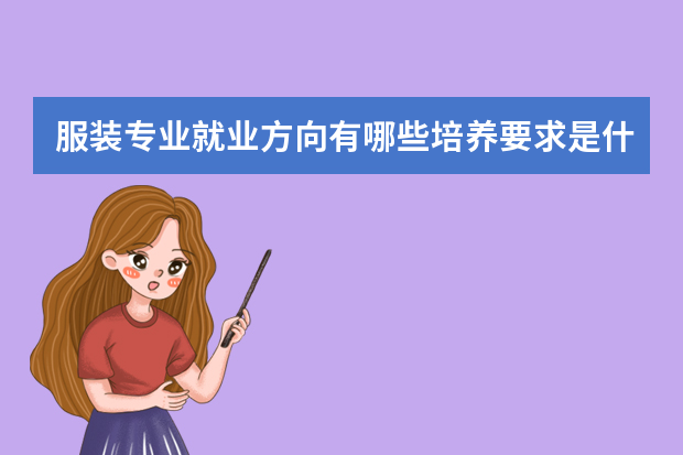 服装专业就业方向有哪些培养要求是什么