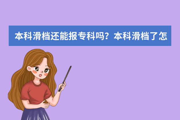 本科滑档还能报专科吗？本科滑档了怎么办