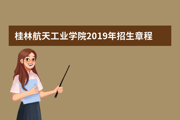 桂林航天工业学院2019年招生章程