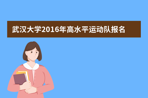 武汉大学2016年高水平运动队报名时间