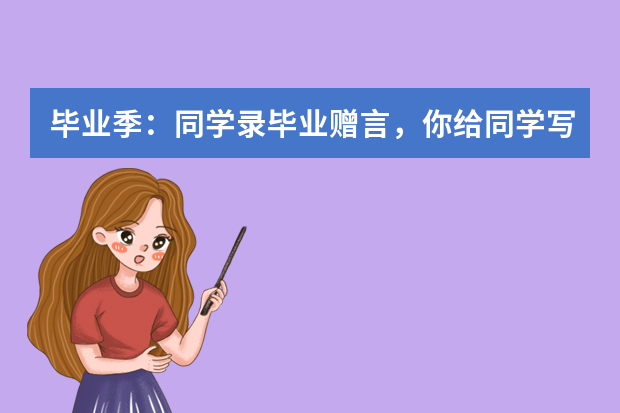 毕业季：同学录毕业赠言，你给同学写点什么?