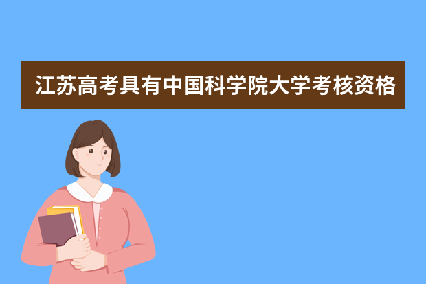 江苏高考具有中国科学院大学考核资格的考生名单公示查询