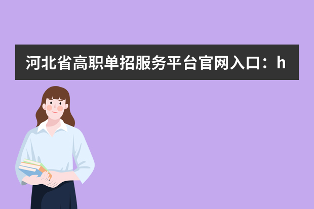 河北省高职单招服务平台官网入口：http://hebgzdz.sjziei.com