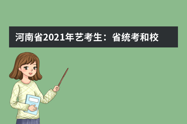 河南省2021年艺考生：省统考和校考，以下内容应了解