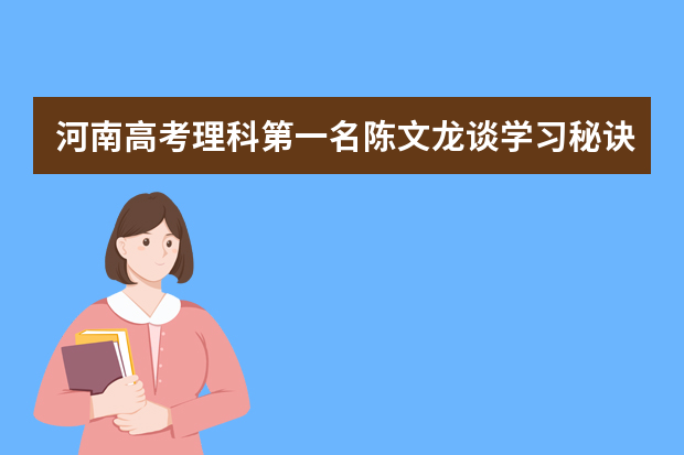 河南高考理科第一名陈文龙谈学习秘诀：5个环节很重要