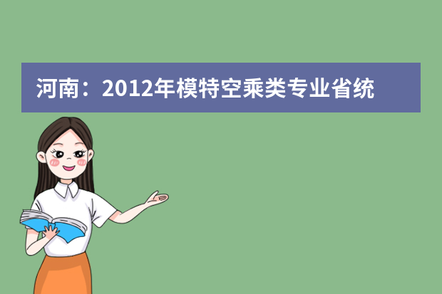 河南：2012年模特空乘类专业省统考实施细则