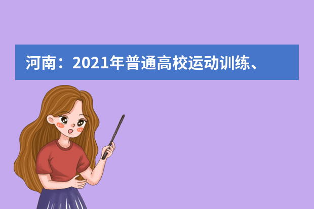 河南：2021年普通高校运动训练、武术与民族传统体育专业注册、报名的提醒