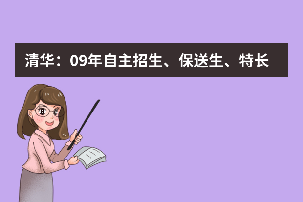 清华：09年自主招生、保送生、特长生简章发布说明