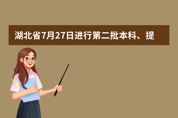 湖北省7月27日进行第二批本科、提前批艺术类、体育类高职高专投档