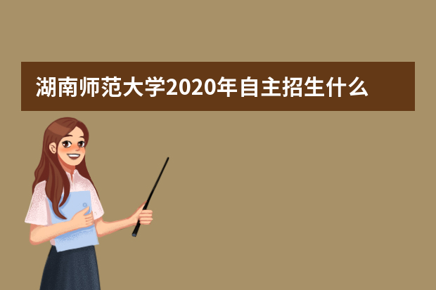 湖南师范大学2020年自主招生什么时候公布初审名单？