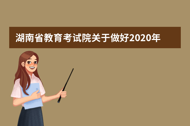 湖南省教育考试院关于做好2020年湖南普通高等学校招生考试报名工作的通知