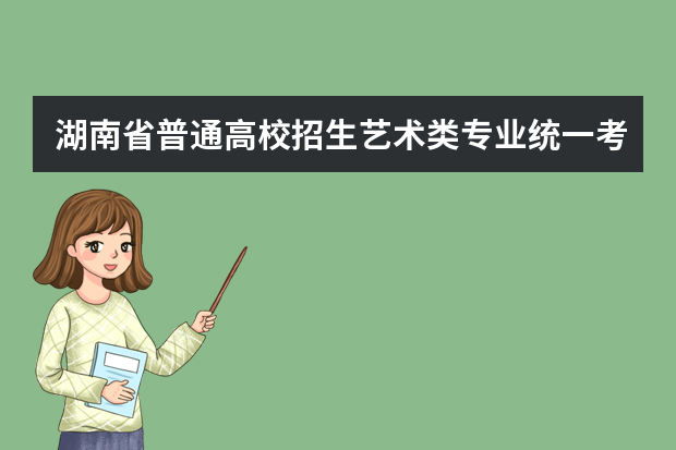 湖南省普通高校招生艺术类专业统一考试面试考生守则