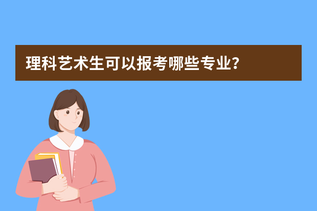 理科艺术生可以报考哪些专业？