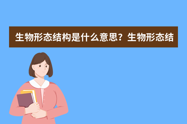 生物形态结构是什么意思？生物形态结构分类