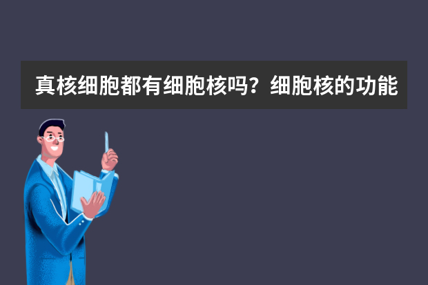 真核细胞都有细胞核吗？细胞核的功能有哪些？