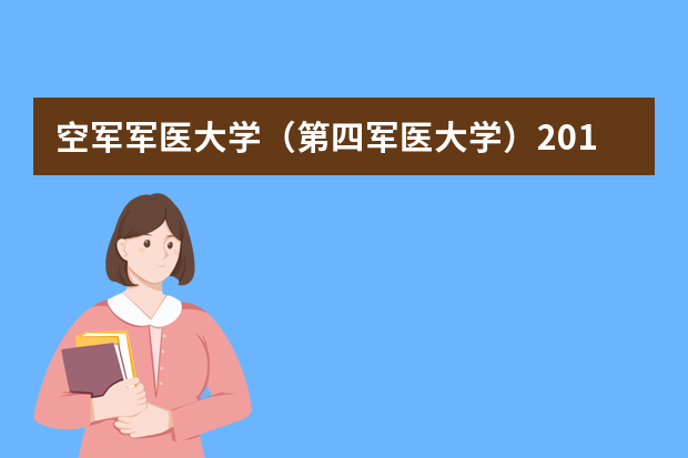 空军军医大学（第四军医大学）2019年无军籍本科学员招生章程