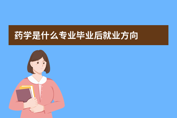 药学是什么专业毕业后就业方向