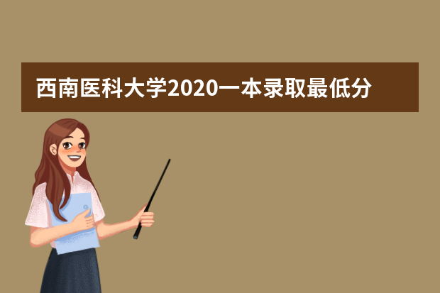 西南医科大学2020一本录取最低分