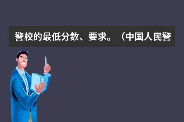 警校的最低分数、要求。（中国人民警察大学交通专业分数线）