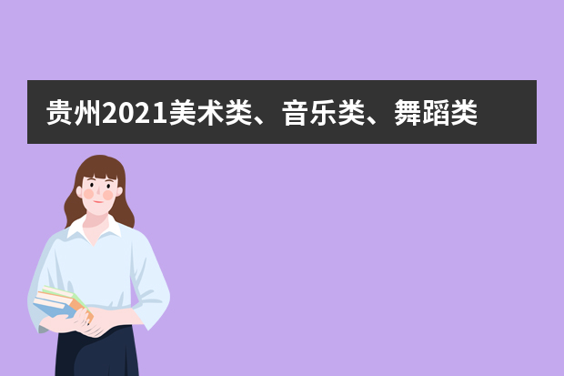 贵州2021美术类、音乐类、舞蹈类、表演、戏剧影视导演专业统考准考证可打印！