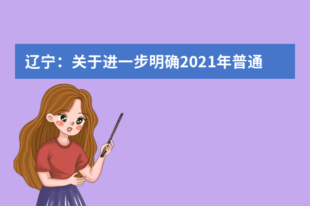 辽宁：关于进一步明确2021年普通高等学校招生戏剧与影视学类专业统考疫情防控有关要求的公告