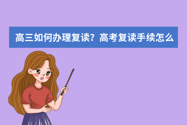 高三如何办理复读？高考复读手续怎么办理？