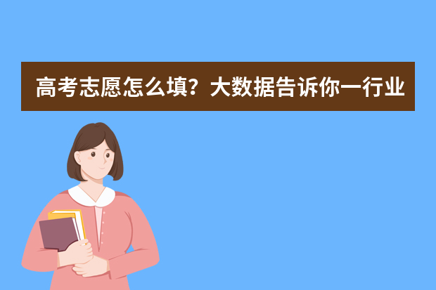 高考志愿怎么填？大数据告诉你一行业年薪34万起