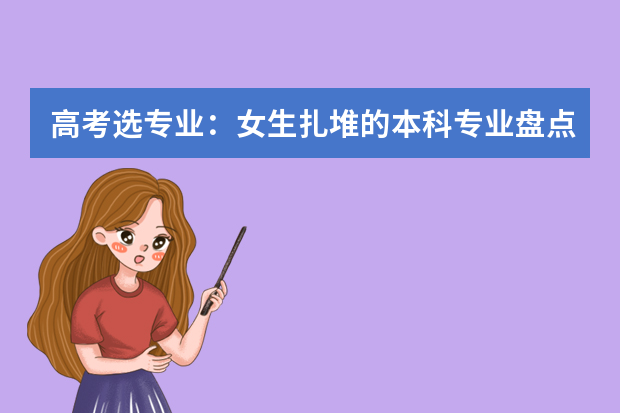 高考选专业：女生扎堆的本科专业盘点