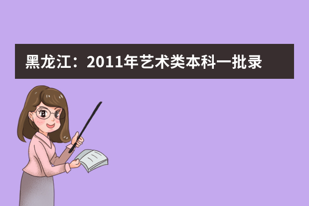 黑龙江：2011年艺术类本科一批录取院校最低分数线（四）